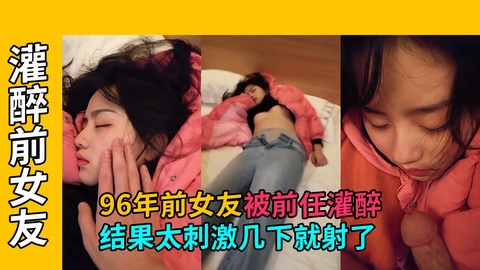 【灌醉前女友】96年前女友马上要结婚，被前任骗出来灌醉