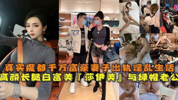 高颜长腿白富美『莎伊美』与绿帽老公，真实魔都千万富豪妻子出轨淫乱生活，勾引绿帽老公，被上司公司老总潜规则，与小白脸群P淫乱。