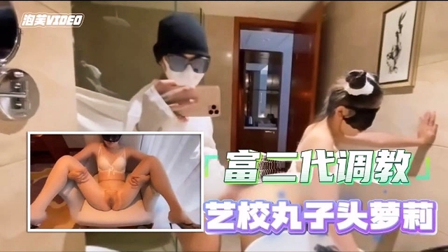 【自拍泄露】艺校学生被富二代调教