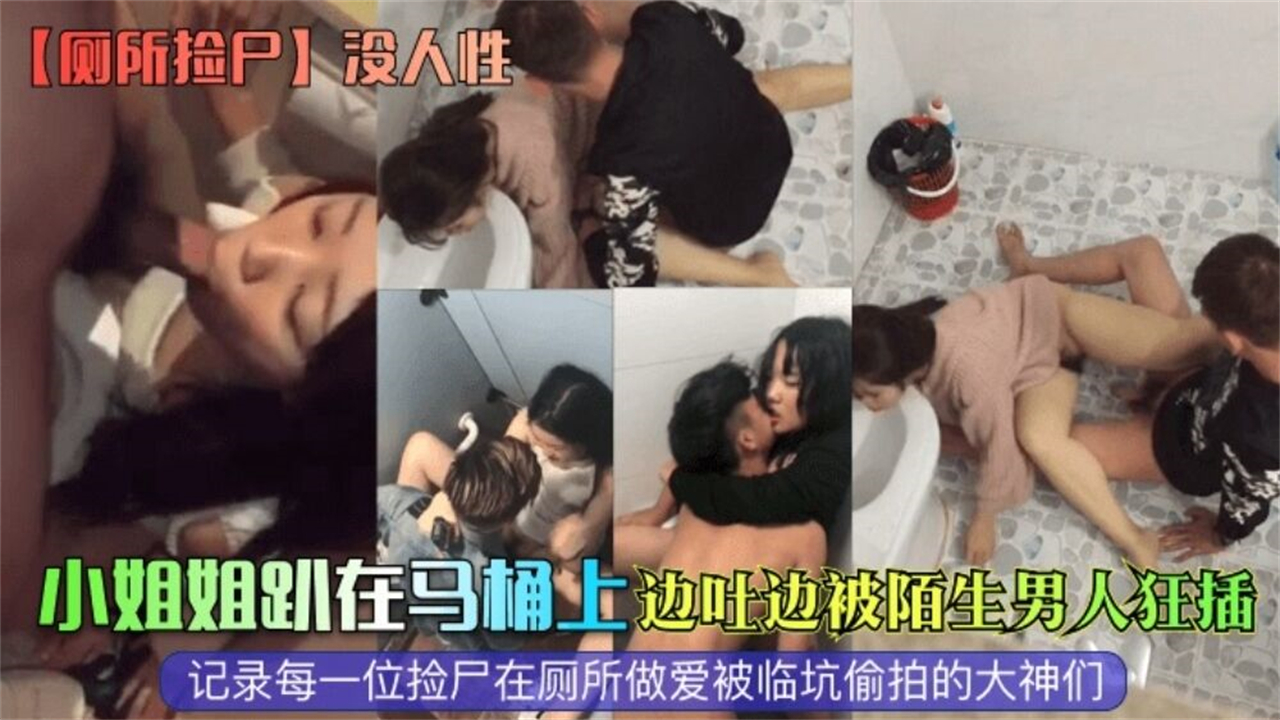 网曝【厕所捡尸】没人性！小姐姐趴在马桶上边吐边被陌生男人狂插