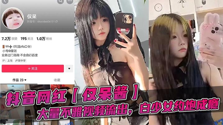 抖音网红【仅呆酱】大量不雅视频流出，白少女约炮成瘾