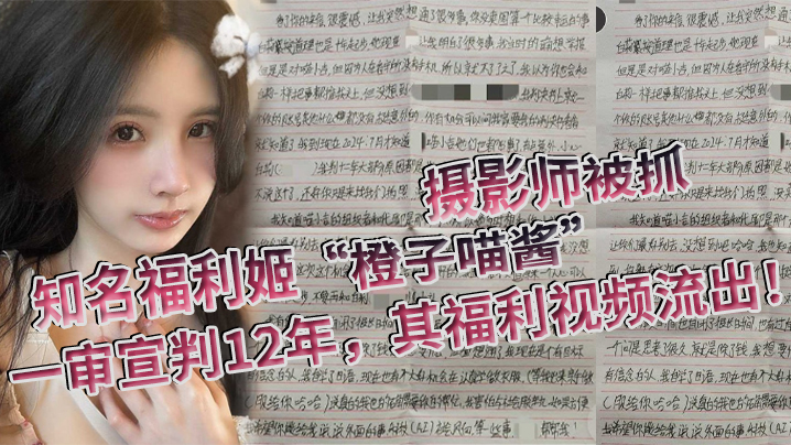 知名福利姬“橙子喵酱”的摄影师被抓，一审宣判12年，其福利视频流出！