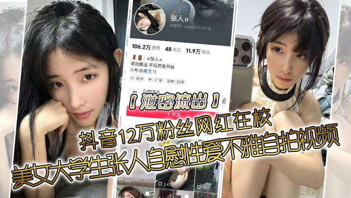 【泄密流出】抖音12万粉丝网红在校，美女大学生张人自慰性爱不雅自拍视频