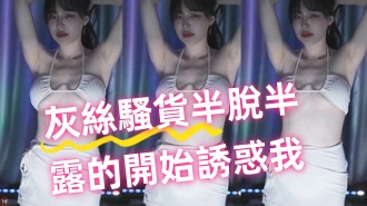 kbj-24100513灰絲騷貨半脫半露的開始誘惑我