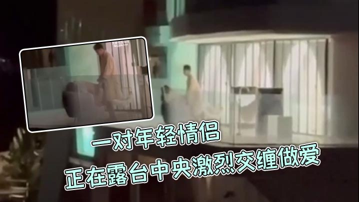 一对年轻情侣正在露台中央激烈交缠做爱，丝毫不在意周围环境，男生后入女生，呻吟叫声隔老远都能听到，主打一个刺激！