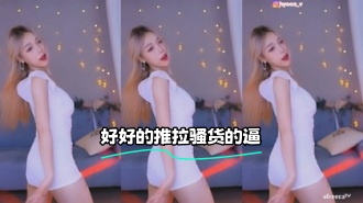 kbj-24020552 好好的推拉骚货的逼
