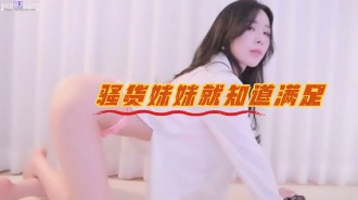 kbj-23062655 骚货妹妹就知道满足