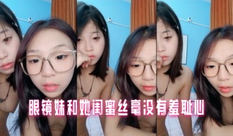 眼镜妹和她闺蜜丝毫没有羞耻心