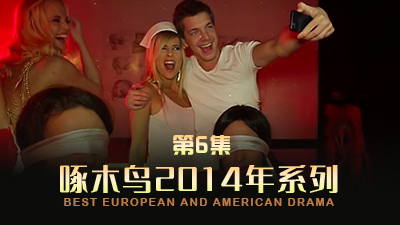 仙女性愛大片後入白濁收尾 啄木鸟14年系列-第6集