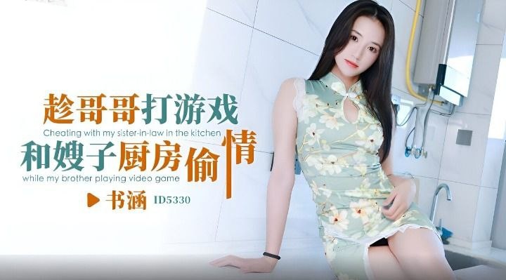 CUS-1846 趁哥哥打游戏 和嫂子厨房偷情 书涵