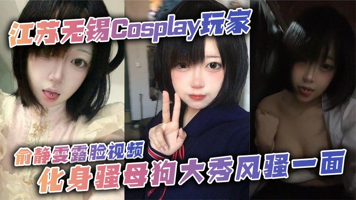 江苏无锡Cosplay玩家俞静雯露脸视频,化身骚母狗大秀风骚一面。她在镜头前搔首弄姿,摸奶挑逗,卖骚尺度大到炸裂,勾引网友的淫荡姿态让人血脉喷张!