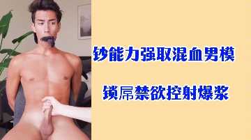 钞能力强取混血男模锁屌禁欲控射爆浆.